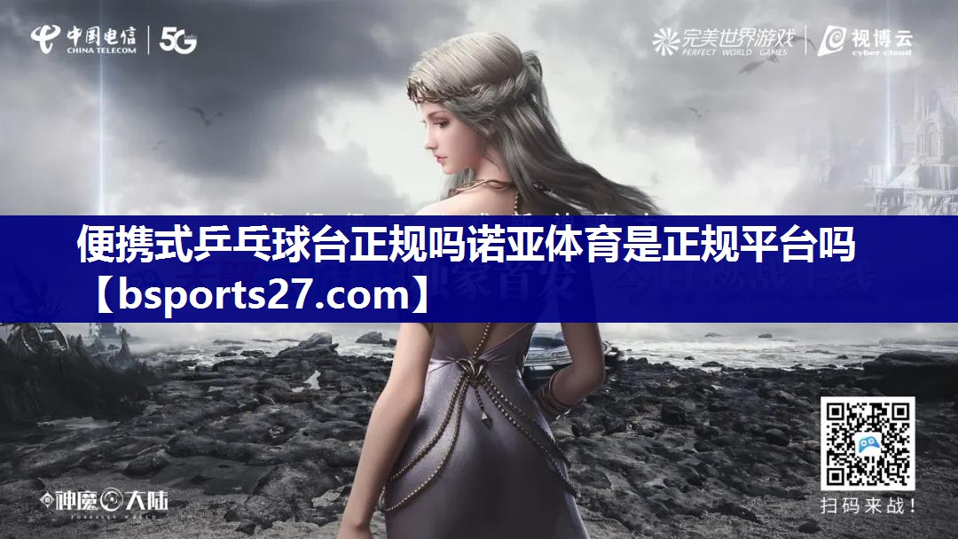 便携式乒乓球台正规吗诺亚体育是正规平台吗