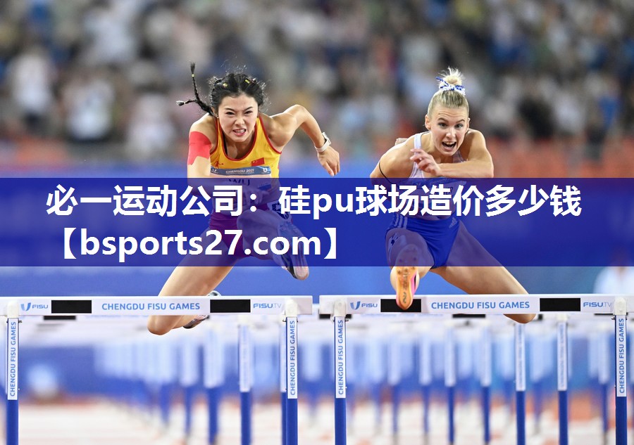 必一运动公司：硅pu球场造价多少钱